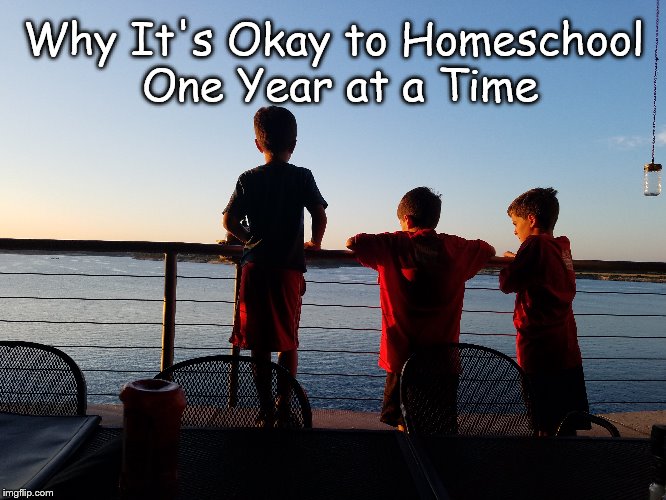 Why It’s Okay to Homeschool One Year at a Time