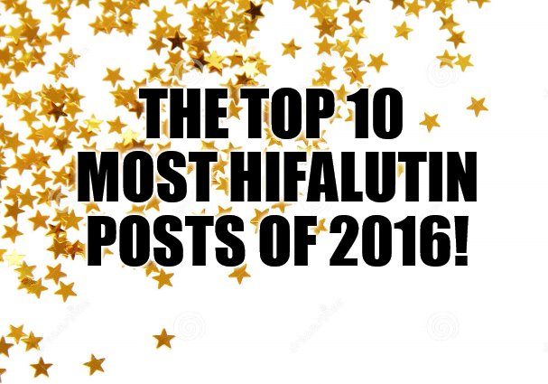 The Top 10 Most Hifalutin Posts of 2016!