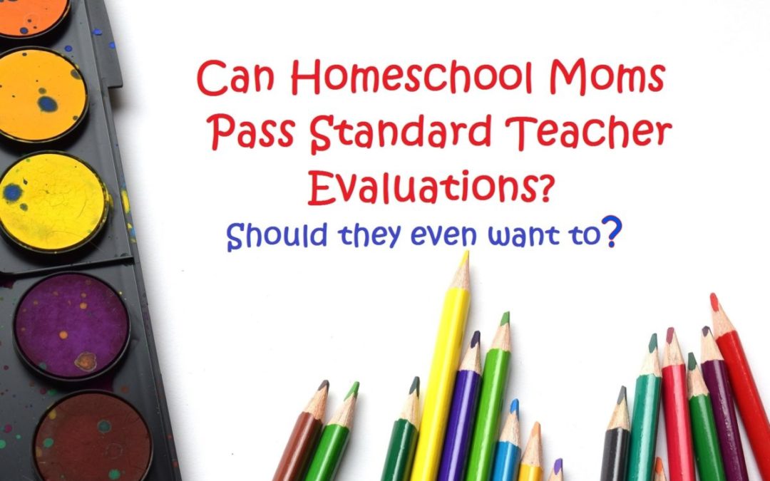 If Homeschool Moms Had to Undergo Teacher Evaluations…Pass or Fail?