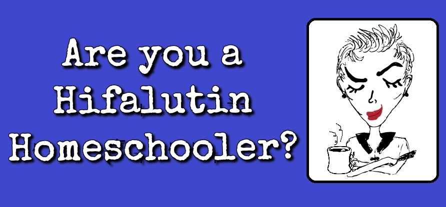 Are You a Hifalutin Homeschooler?