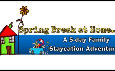 Spring Break at Home A 5-Day Family Staycation Adventure!